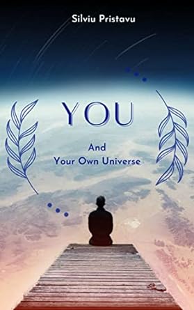 YOU and Your Own Universe by Silviu Pristavu