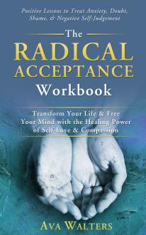 The Radical Acceptance Workbook: Transform Your Life & Free Your Mind with the Healing Power of Self-Love & Compassion | Positive Lessons to Treat Anxiety, Self-Doubt Shame & Negative Self-Judgement