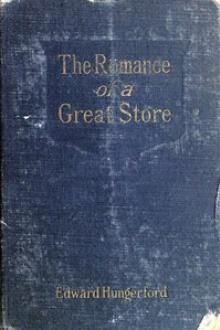 The Romance of a Great Store by Edward Hungerford