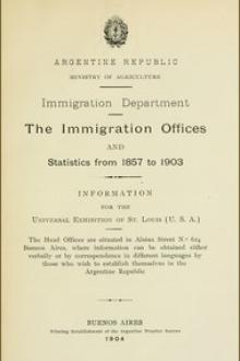 The immigration offices and statistics from 1857 to 1903 by Argentina. Ministerio de Agricultura