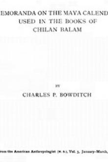 Memoranda on the Maya Calendars Used in the Books of Chilan Balam by Charles P. Bowditch
