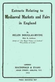 Extracts Relating to Mediaeval Markets and Fairs in England by Helen Douglas-Irvine