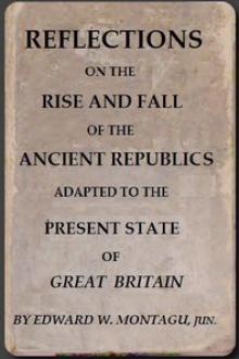 Reflections on the Rise and Fall of the Ancient Republicks by Edward Wortley Montagu