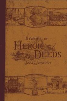 Stories of Heroic Deeds for Boys and Girls by James Johonnot