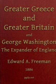 Greater Greece and Greater Britain; and, George Washington, the Expander of England. by E. A. Freeman