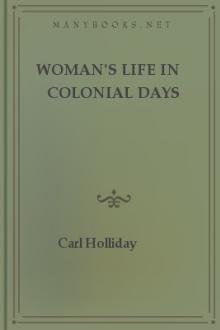 Woman's Life in Colonial Days by Carl Holliday