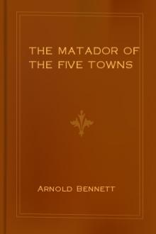 The Matador of the Five Towns by Arnold Bennett