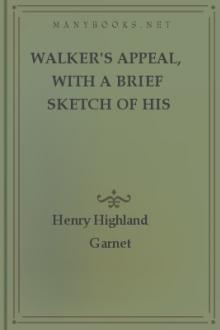 Walker's Appeal, with a Brief Sketch of His Life by David Walker, Henry Highland Garnet
