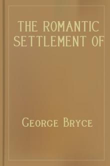The Romantic Settlement of Lord Selkirk's Colonists by George Bryce
