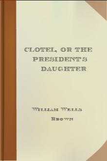 Clotel, or The President's Daughter by William Wells Brown