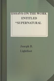 Essays on the Work Entitled ''Supernatural Religion'' by Joseph Barber Lightfoot