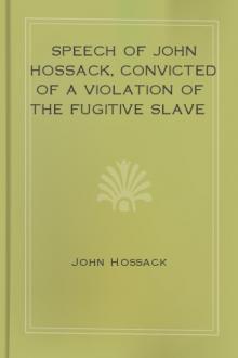 Speech of John Hossack, Convicted of a Violation of the Fugitive Slave Law by John Hossack