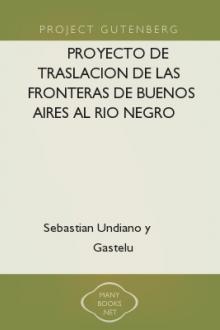 Proyecto de traslacion de las fronteras de Buenos Aires al Rio Negro y Colorado by Sebastian Undiano y Gastelu