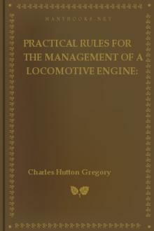 Practical Rules for the Management of a Locomotive Engine: by Charles Hutton Gregory