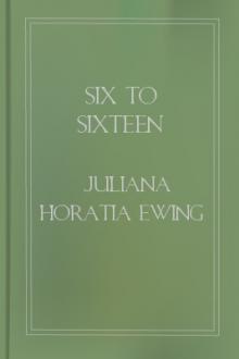 Six to Sixteen by Juliana Horatia Ewing