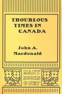 Troublous Times in Canada by John A. Macdonald