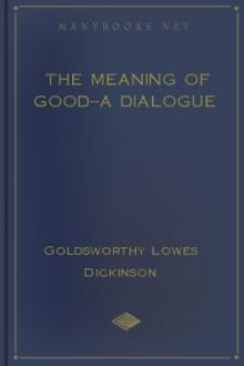 The Meaning of Good--A Dialogue by Goldsworthy Lowes Dickinson