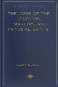 The Lives of the Fathers, Martyrs, and Principal Saints by Alban Butler