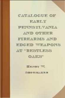 Catalogue of Early Pennsylvania and Other Firearms and Edged Weapons at ''Restless Oaks'' by Henry W. Shoemaker