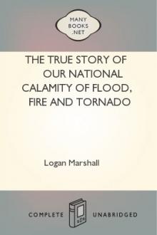 The True Story of Our National Calamity of Flood, Fire and Tornado by Logan Marshall
