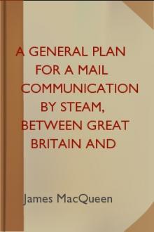 A General Plan for a Mail Communication by Steam, Between Great Britain and the Eastern and Western Parts of the World by James MacQueen