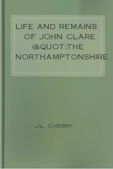 Life and Remains of John Clare (&quot;The Northamptonshire Peasant Poet&quot;) by J. L. Cherry