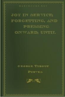 Joy in Service; Forgetting, and Pressing Onward; Until the Day Dawn by George Tybout Purves