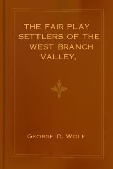 The Fair Play Settlers of the West Branch Valley, 1769-1784 by George D. Wolf