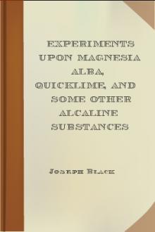Experiments upon magnesia alba, Quicklime, and some other Alcaline Substances by Joseph Black
