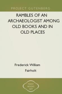 Rambles of an Archaeologist Among Old Books and in Old Places by Frederick William Fairholt