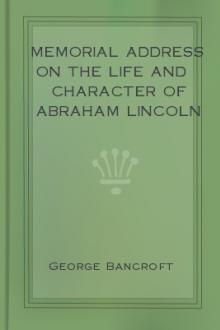 Memorial Address on the Life and Character of Abraham Lincoln by George Bancroft