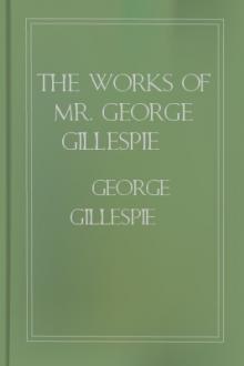The Works of Mr. George Gillespie by George Gillespie
