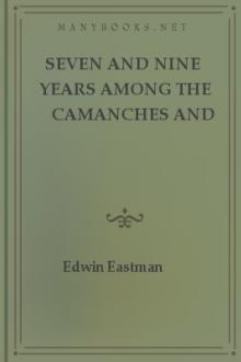 Seven and Nine years Among the Camanches and Apaches by Edwin Eastman