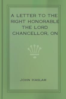 A Letter to the Right Honorable the Lord Chancellor, on the Nature and Interpretation of Unsoundness of Mind, and Imbecility of Intellec by John Haslam