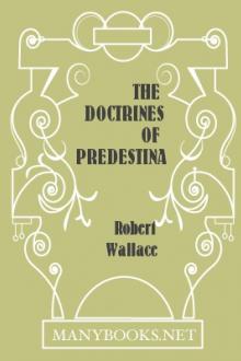 The Doctrines of Predestination, Reprobation, and Election by Robert Wallace