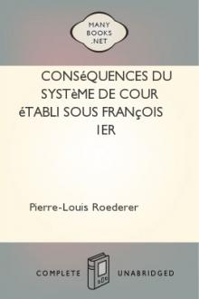 Conséquences du système de cour établi sous François... by Pierre-Louis Roederer