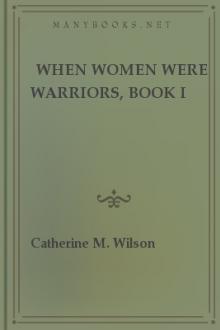 When Women Were Warriors, Book I by Catherine M. Wilson