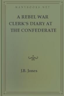 A Rebel War Clerk's Diary at the Confederate States Capital by J. B. Jones