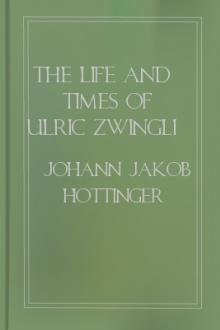 The Life and Times of Ulric Zwingli by Johann Jakob Hottinger