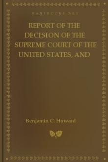 Report of the Decision of the Supreme Court of the United States, and the Opinions of the Judges Thereof, in the Case of Dred Scott versus John F.A. Sandford by Benjamin C. Howard, United States. Supreme Court