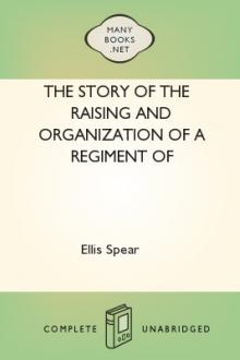 The Story of the Raising and Organization of a Regiment of Volunteers in 1862 by Ellis Spear
