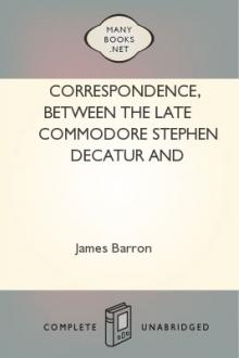 Correspondence, between the late Commodore Stephen Decatur and Commodore James Barron by Stephen Decatur, James Barron