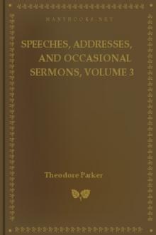 Speeches, Addresses, and Occasional Sermons, Volume 3 by Theodore Parker