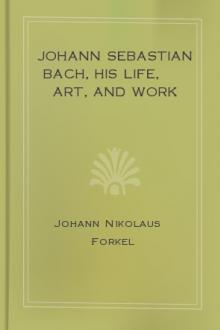 Johann Sebastian Bach, his Life, Art, and Work by Johann Nikolaus Forkel