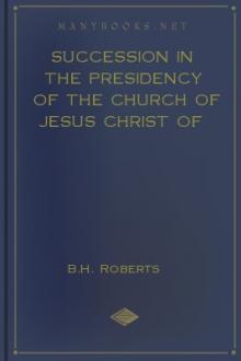 Succession in the Presidency of The Church of Jesus Christ of Latter-day Saints by B. H. Roberts