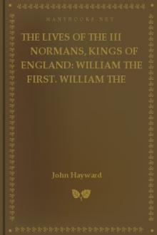 The Lives of the III Normans, Kings of England: WILLIAM the first. WILLIAM the second. HENRIE the first. by Sir Hayward John