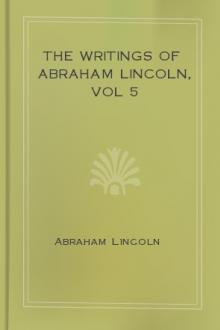 The Writings of Abraham Lincoln, vol 5 by Abraham Lincoln