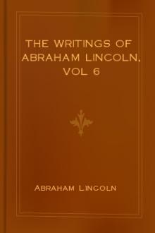 The Writings of Abraham Lincoln, vol 6 by Abraham Lincoln