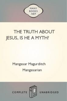 The Truth About Jesus, Is He a Myth? by Mangasar Magurditch Mangasarian