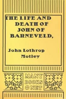 The Life and Death of John of Barneveld, Advocate of Holland, 1610-12 by John Lothrop Motley